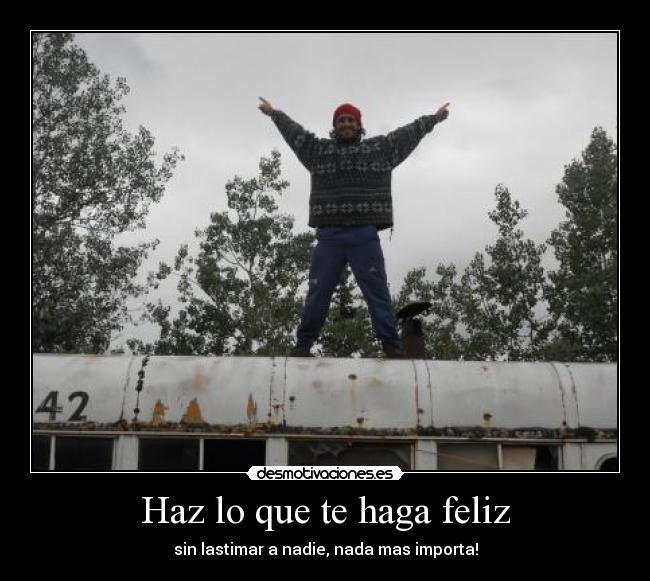 Haz lo que te haga feliz -