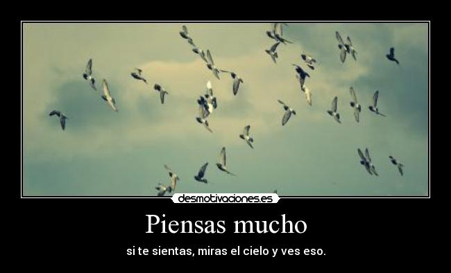 Piensas mucho -