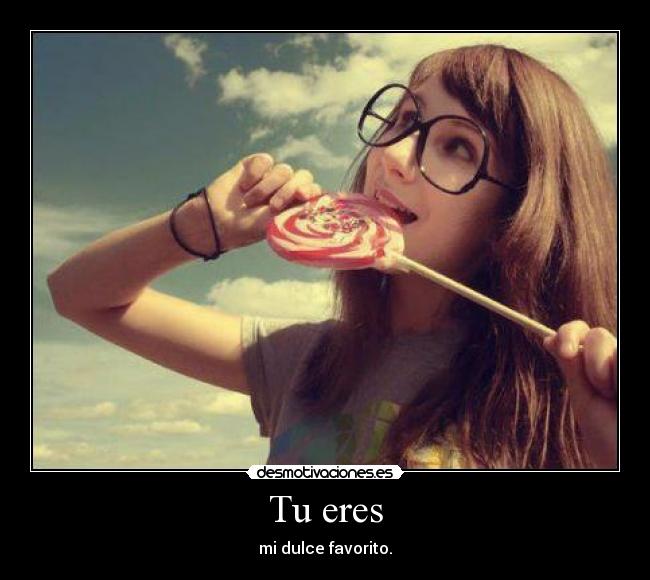 Tu eres - mi dulce favorito.
