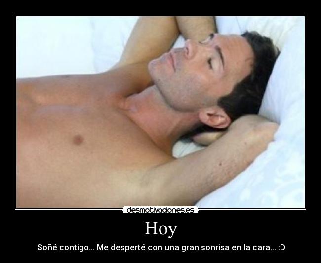 Hoy - Soñé contigo... Me desperté con una gran sonrisa en la cara... :D