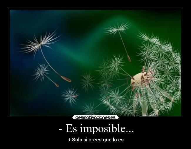 - Es imposible... -