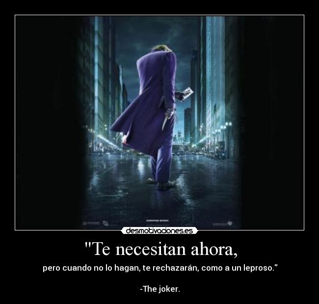 Te necesitan ahora, -