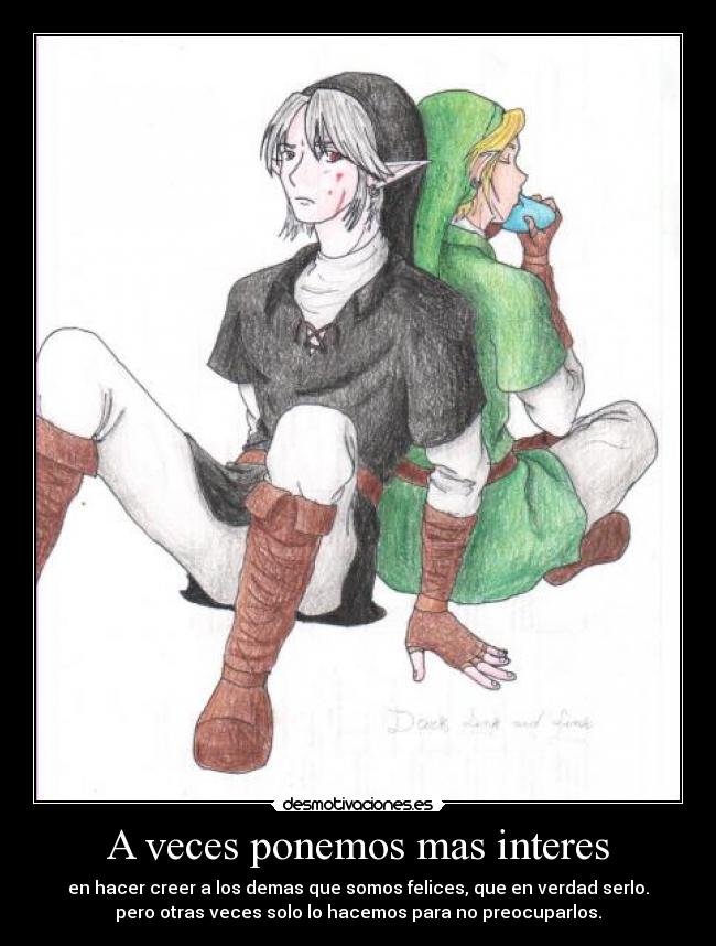 A veces ponemos mas interes - en hacer creer a los demas que somos felices, que en verdad serlo.
pero otras veces solo lo hacemos para no preocuparlos.