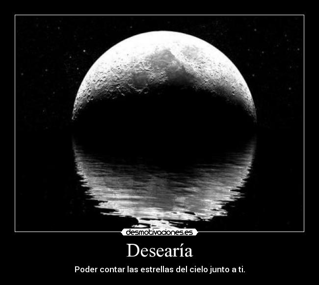 Desearía - Poder contar las estrellas del cielo junto a ti.