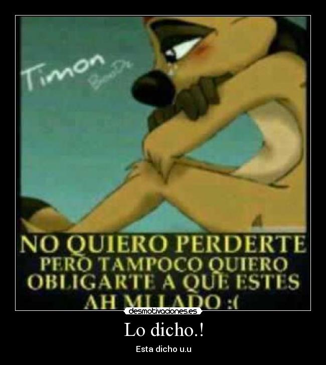 Lo dicho.! - Esta dicho u.u