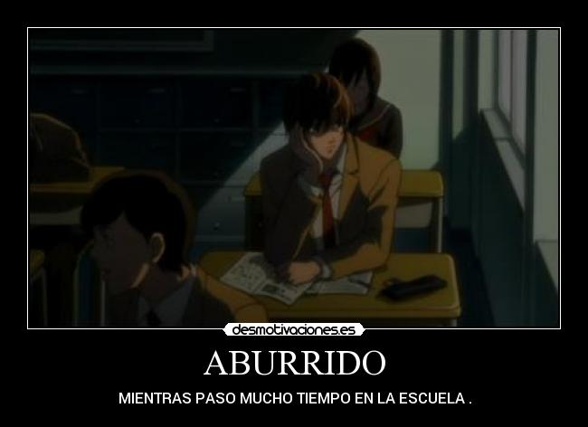 ABURRIDO - MIENTRAS PASO MUCHO TIEMPO EN LA ESCUELA .