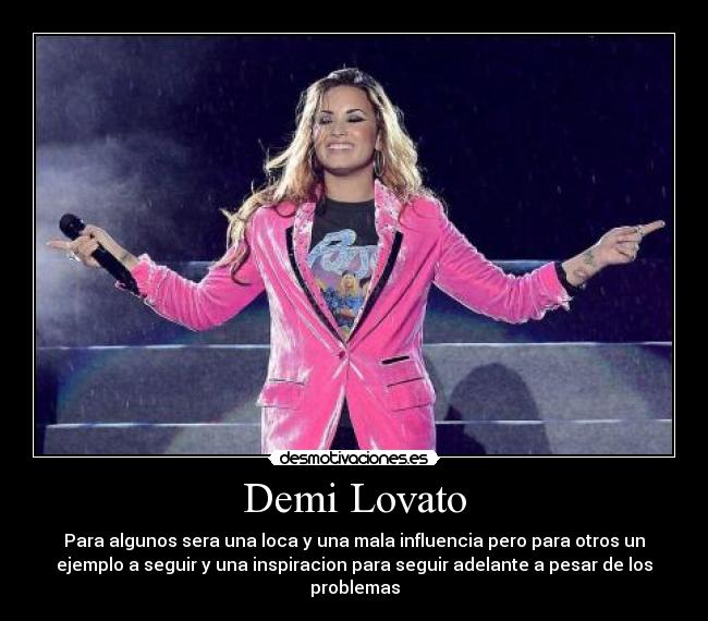 Demi Lovato - Para algunos sera una loca y una mala influencia pero para otros un
ejemplo a seguir y una inspiracion para seguir adelante a pesar de los
problemas