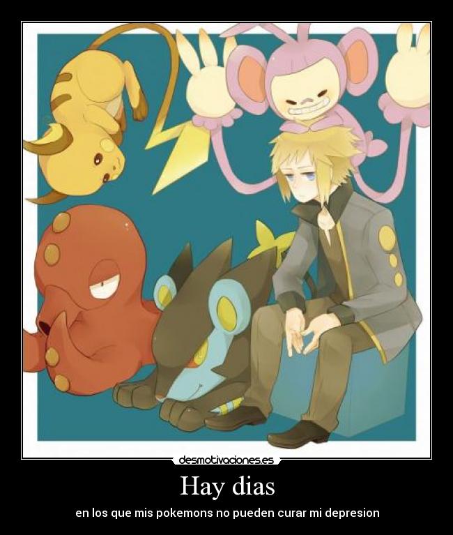 Hay dias - en los que mis pokemons no pueden curar mi depresion