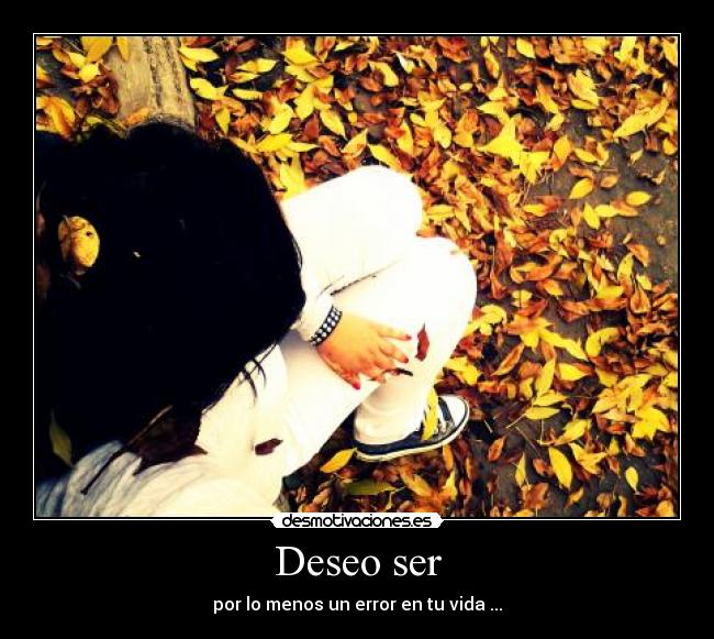 Deseo ser - por lo menos un error en tu vida ...