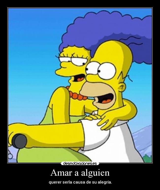 Amar a alguien - querer serla causa de su alegría.