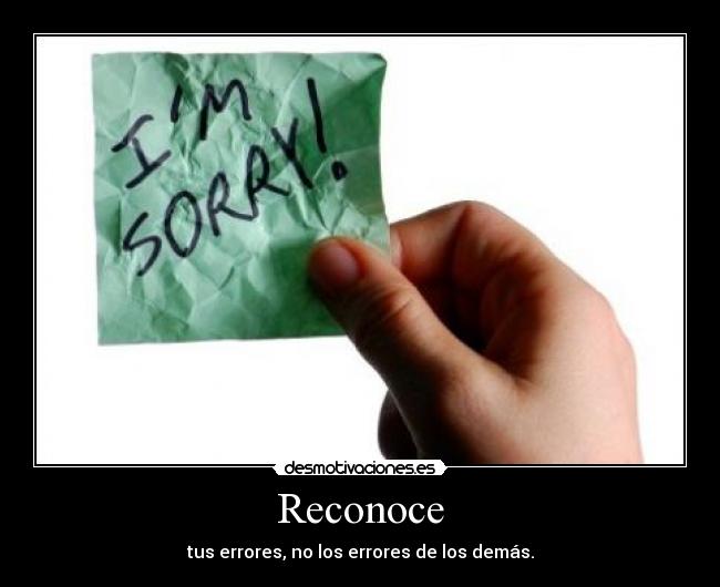 Reconoce - tus errores, no los errores de los demás.