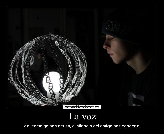 La voz - del enemigo nos acusa, el silencio del amigo nos condena.