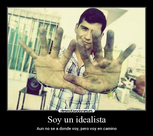 Soy un idealista -