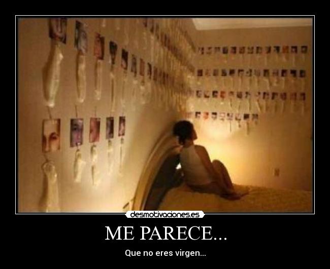 ME PARECE... - Que no eres virgen...