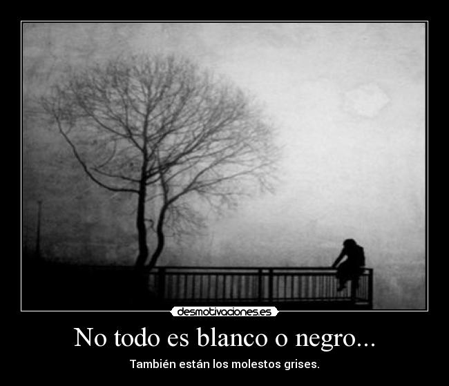 No todo es blanco o negro... -