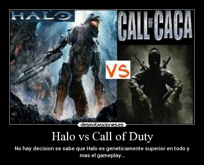 Halo vs Call of Duty - No hay decision se sabe que Halo es geneticamente superior en todo y
mas el gameplay...