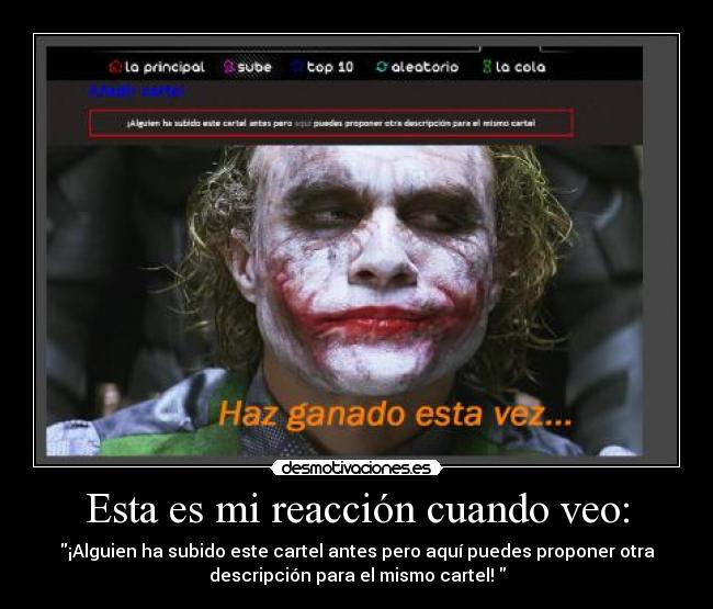 Esta es mi reacción cuando veo: - ¡Alguien ha subido este cartel antes pero aquí puedes proponer otra
descripción para el mismo cartel! 