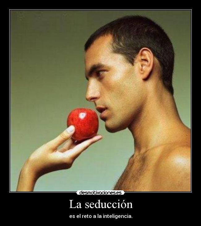 La seducción - es el reto a la inteligencia.