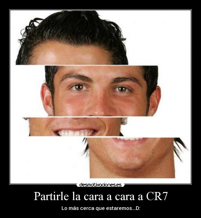 Partirle la cara a cara a CR7 - Lo más cerca que estaremos...D: