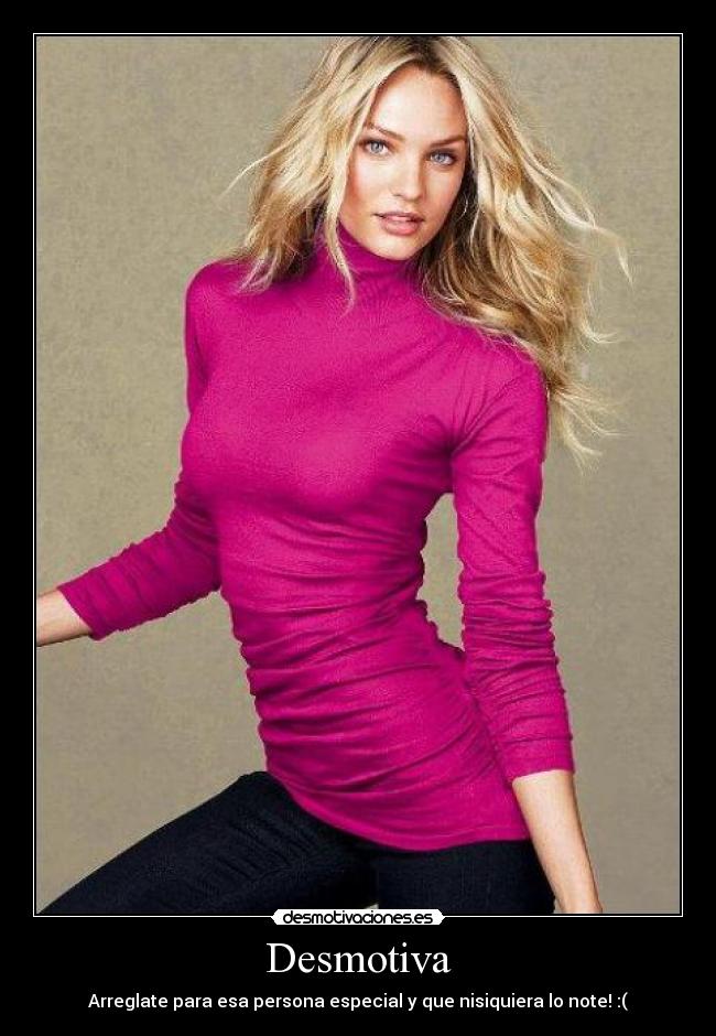 Desmotiva - Arreglate para esa persona especial y que nisiquiera lo note! :(