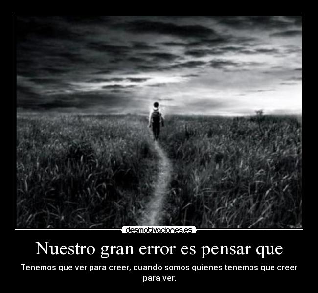 Nuestro gran error es pensar que -