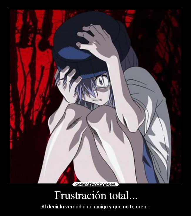 Frustración total... - Al decir la verdad a un amigo y que no te crea...