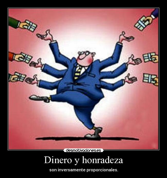 Dinero y honradeza - son inversamente proporcionales.