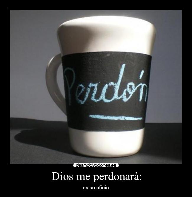 Dios me perdonarà: - es su oficio.