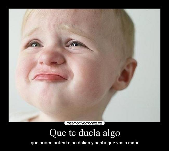 Que te duela algo -