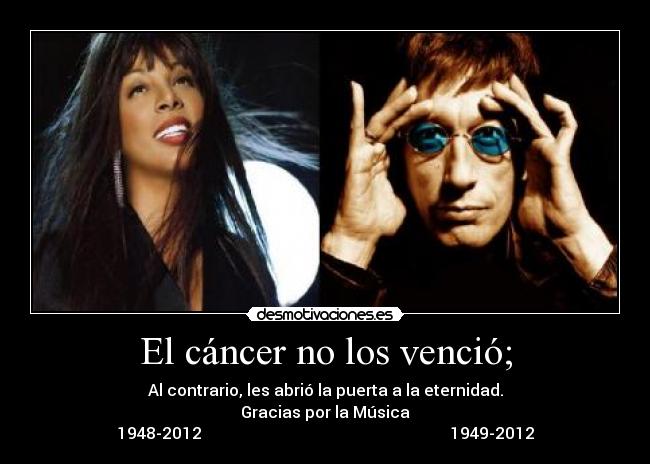 El cáncer no los venció; - Al contrario, les abrió la puerta a la eternidad.
Gracias por la Música
1948-2012                                                              1949-2012