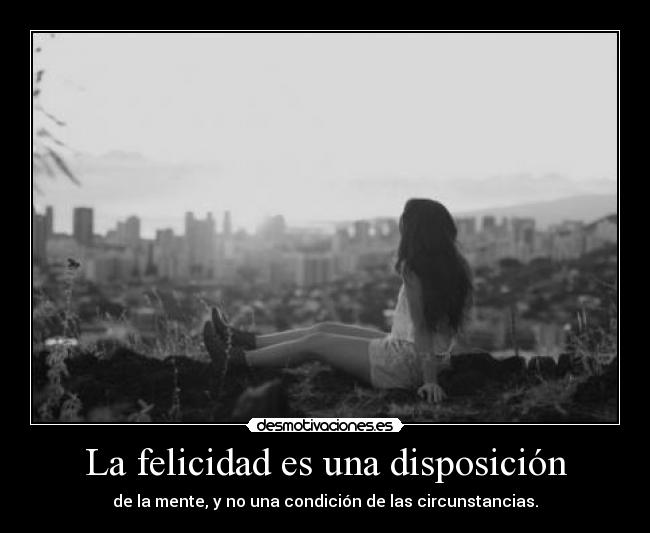 La felicidad es una disposición -