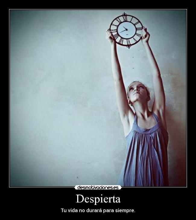 Despierta - Tu vida no durará para siempre.