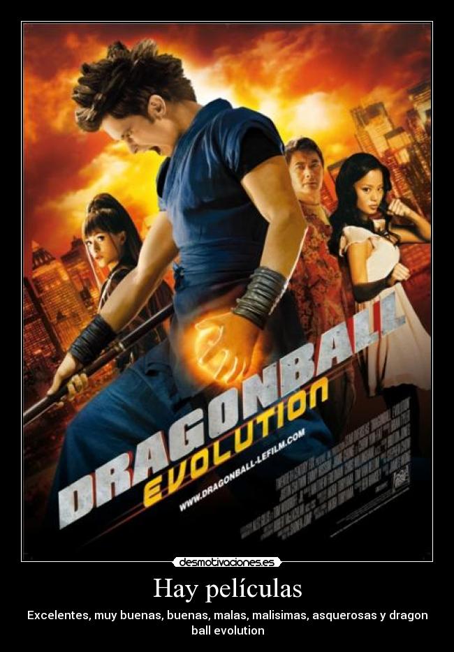 Hay películas - Excelentes, muy buenas, buenas, malas, malisimas, asquerosas y dragon
ball evolution