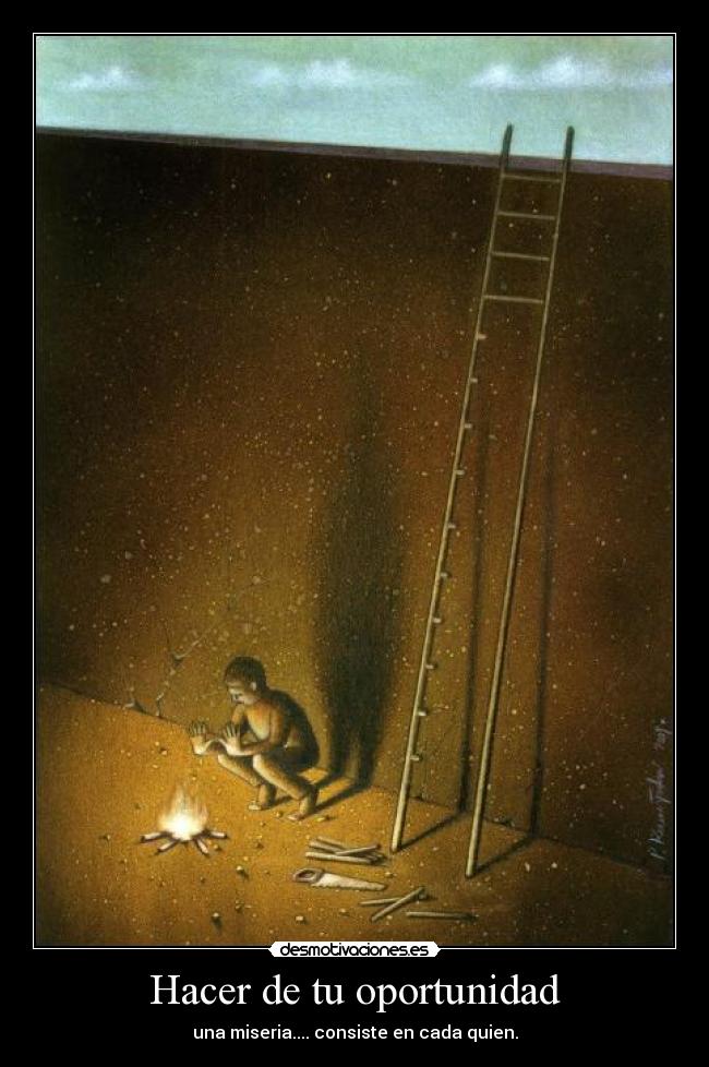 Hacer de tu oportunidad - una miseria.... consiste en cada quien.