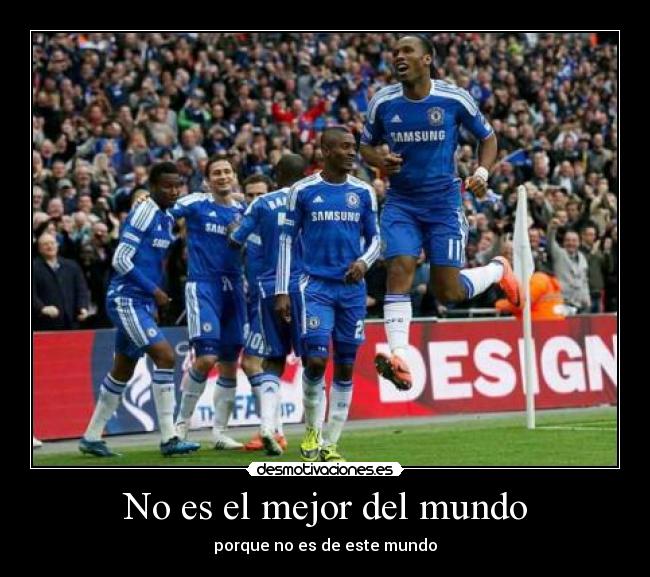 No es el mejor del mundo - porque no es de este mundo