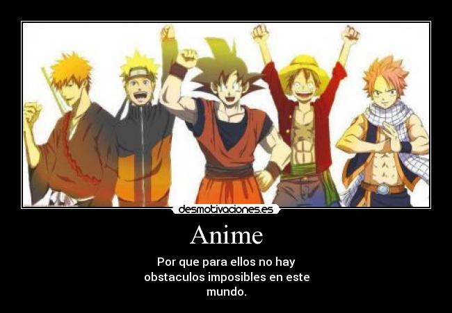 Anime - Por que para ellos no hay
obstaculos imposibles en este
mundo.