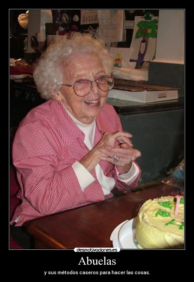 Abuelas - y sus métodos caseros para hacer las cosas.