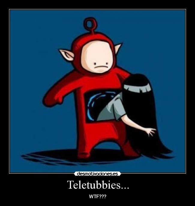Teletubbies... -