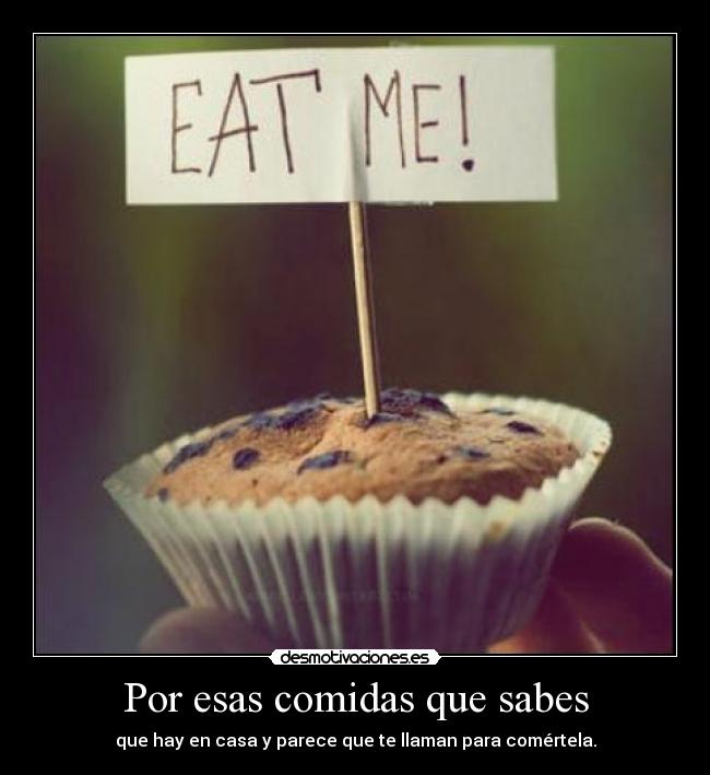 Por esas comidas que sabes - que hay en casa y parece que te llaman para comértela.