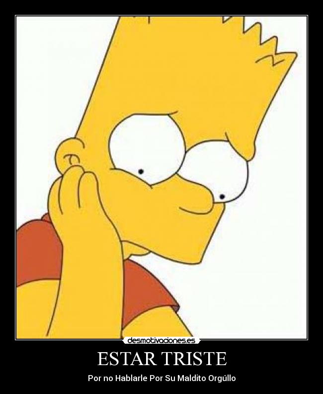 ESTAR TRISTE - Por no Hablarle Por Su Maldito Orgúllo
