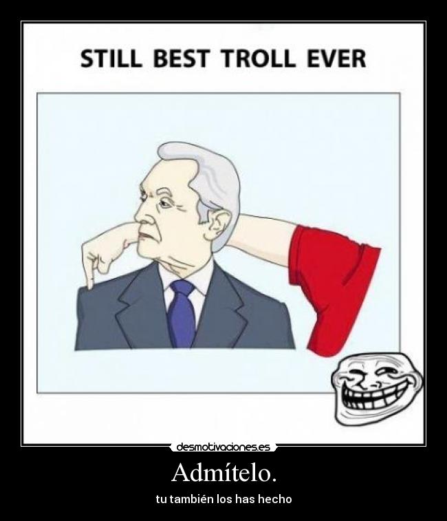 Admítelo. - tu también los has hecho