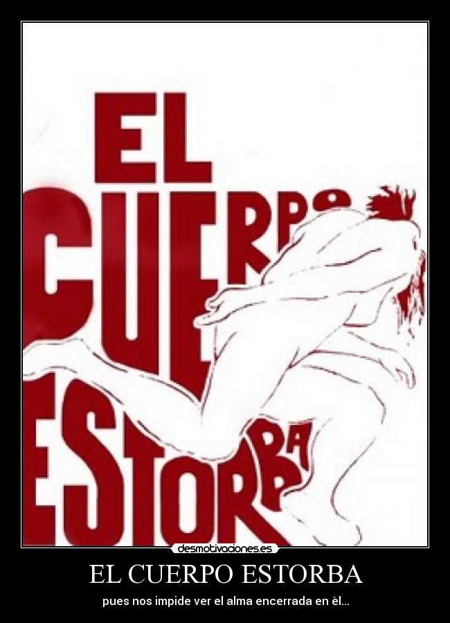 EL CUERPO ESTORBA -