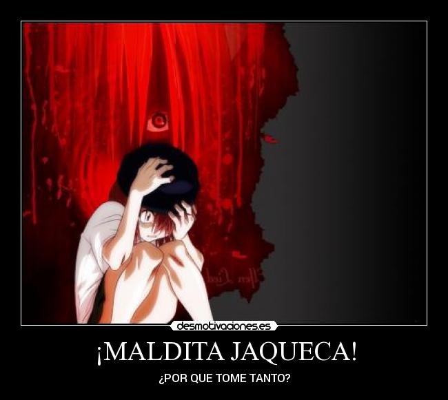 ¡MALDITA JAQUECA! - ¿POR QUE TOME TANTO?