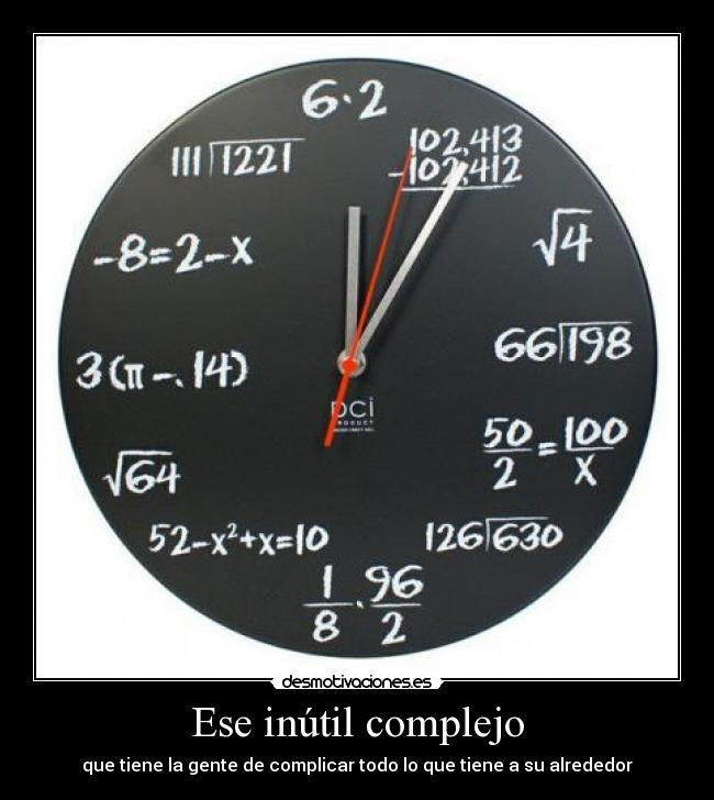 Ese inútil complejo - que tiene la gente de complicar todo lo que tiene a su alrededor