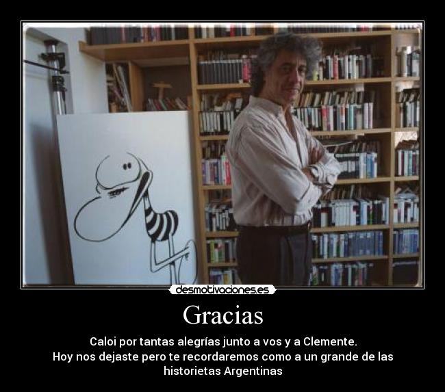 Gracias - Caloi por tantas alegrías junto a vos y a Clemente.
Hoy nos dejaste pero te recordaremos como a un grande de las historietas Argentinas