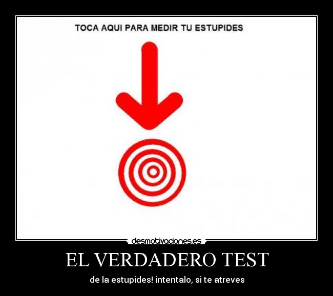 EL VERDADERO TEST - de la estupides! intentalo, si te atreves