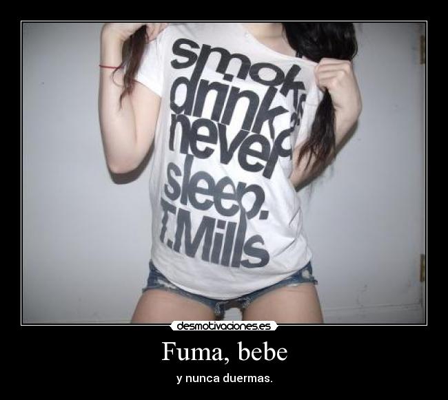 Fuma, bebe - y nunca duermas.