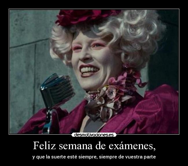 Feliz semana de exámenes, - y que la suerte esté siempre, siempre de vuestra parte