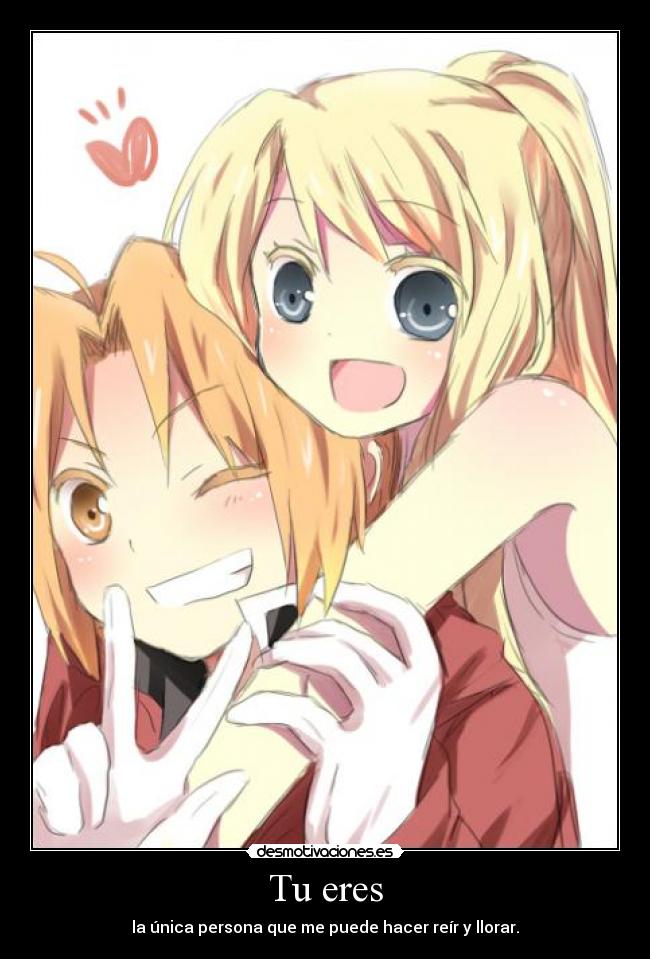 Tu eres - la única persona que me puede hacer reír y llorar.