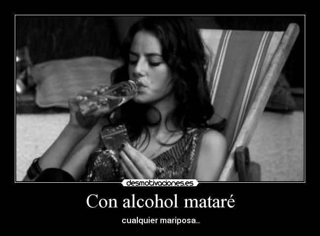 Con alcohol mataré - 